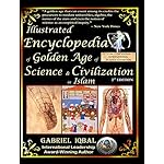 Illustrated Encyclopedia of Golden Age of Science and Civilization in Islam: The Origins and Sustainable Ethical Applications of Practical Empirical Experimental Scientific Method