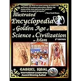 Illustrated Encyclopedia of Golden Age of Science and Civilization in Islam: The Origins and Sustainable Ethical Applications of Practical Empirical Experimental Scientific Method