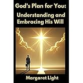 God’s Plan for You: Understanding and Embracing His Will.: Discover how to align your life with God’s purpose and embrace His guidance.