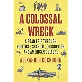 A Colossal Wreck: A Road Trip Through Political Scandal, Corruption and American Culture