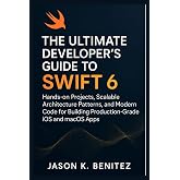 The Ultimate Developer&rsquo;s Guide to Swift 6: Hands-on Projects, Scalable Architecture Patterns, and Modern Code for Building Production-Grade iOS and ... (Digital skills and tutorials for beginners)