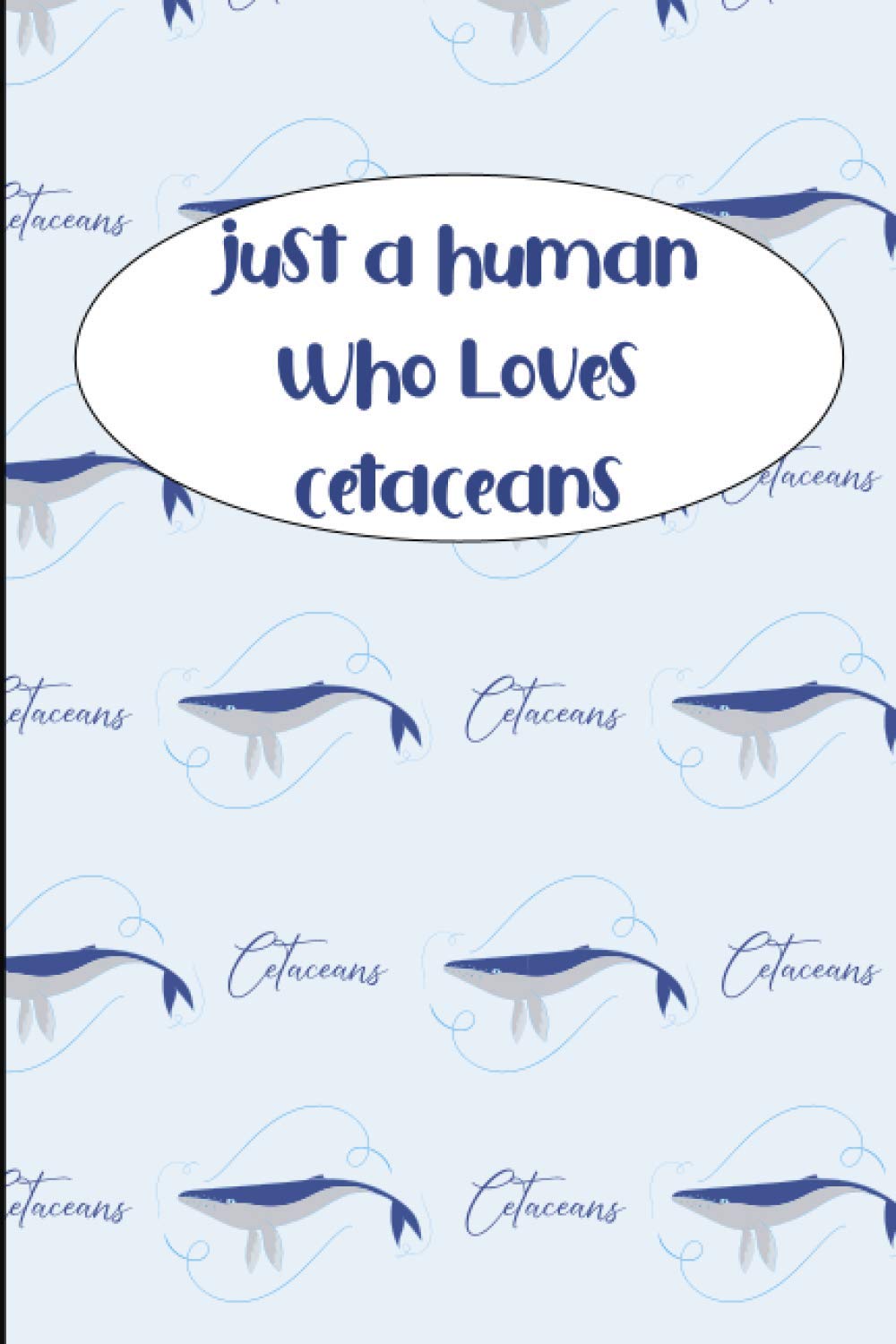 Just a Human who loves Cetaceans: size 6x9 inch , notebook and journal, 120 pages of lined paper matte cover