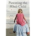 Parenting the Whole Child: A Holistic Child Psychiatrist Offers Practical Wisdom on Behavior, Brain Health, Nutrition, Exercise, Family Life, Peer ... Life, Trauma, Medication, and More . . .