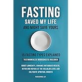 FASTING SAVED MY LIFE AND MIGHT SAVE YOURS: BOOST LONGEVITY, ENHANCE METABOLIC HEALTH, DETOX AND REPAIR AT THE CELLULAR LEVEL, AND CULTIVATE SPIRITUAL GROWTH