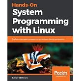 Hands-On System Programming with Linux: Explore Linux system programming interfaces, theory, and practice