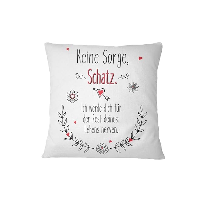 Tassenbrennerei Kissen mit Spruch Keine Sorge Schatz ich werde Dich für den Rest deines Lebens Nerven - Ich Liebe Dich, Gesch