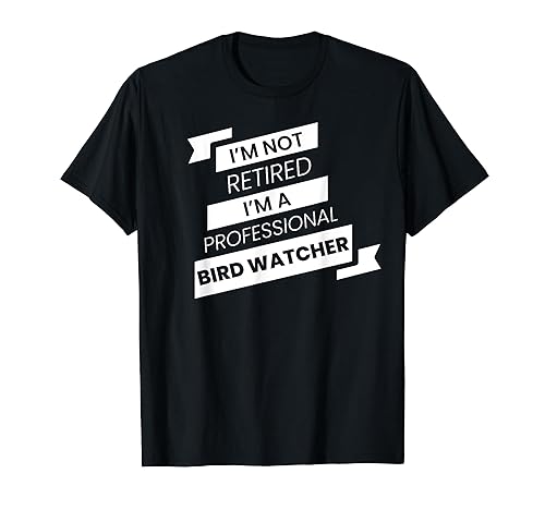 Not Retired Professional Bird Watcher Funny Avian T-Shirt in