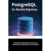 PostgreSQL for Absolute Beginners: A Hands-On Guide to SQL, Tables, Queries, Relationships, and Building Your First Database