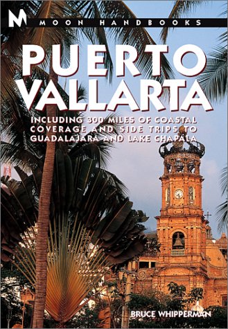 Puerto Vallarta: Including 300 Miles of Coastal Coverage and Sidetrips to Guadelajara and Lake Chapala by Bruce Whipperman