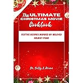 THE ULTIMATE CHRISTMAS MOVIE COOKBOOK: Festive Amazing Recipes Inspired by Beloved Holiday Films