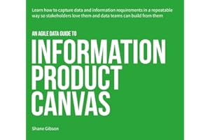 an Agile Data Guide to Information Product Canvas: Capturing data and information requirements in a repeatable way so stakeho