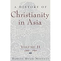 A History of Christianity in Asia, Vol. II: 1500-1900
