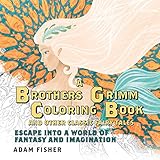 A Brothers Grimm Coloring Book and Other Classic Fairy Tales: Escape into a World of Fantasy and Imagination by 