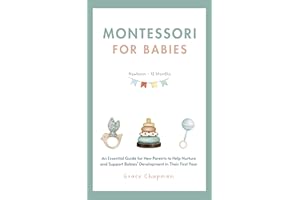 Montessori for Babies: An Essential Guide for New Parents to Help Nurture and Support Babies’ Development in Their First Year