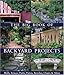 The Big Book of Backyard Projects: Walls, Fences, Paths, Patios, Benches, Chairs & More by 