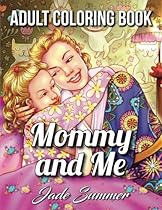Mommy and Me: An Adult Coloring Book for Moms and Daughters with Loving Family Scenes, Relaxing Flower Designs, and Stress Relieving Patterns