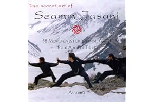 The Secret Art of Seamm Jasani: 58 Movements for Eternal Youth from Ancient Tibet