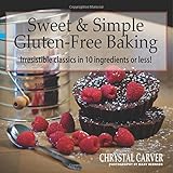 Sweet & Simple Gluten-Free Baking: Irresistible Classics in 10 Ingredients or Less! by Chrystal Carver