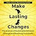 Make Lasting Changes: The Science of Sustainable Behavior Change and Reaching Your Goals by 