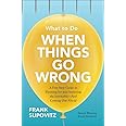 What to Do When Things Go Wrong: A Five-Step Guide to Planning for and Surviving the Inevitable―And Coming Out Ahead