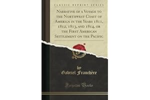 Narrative of a Voyage to the Northwest Coast of America in the Years 1811, 1812, 1813, and 1814, or the First American Settle