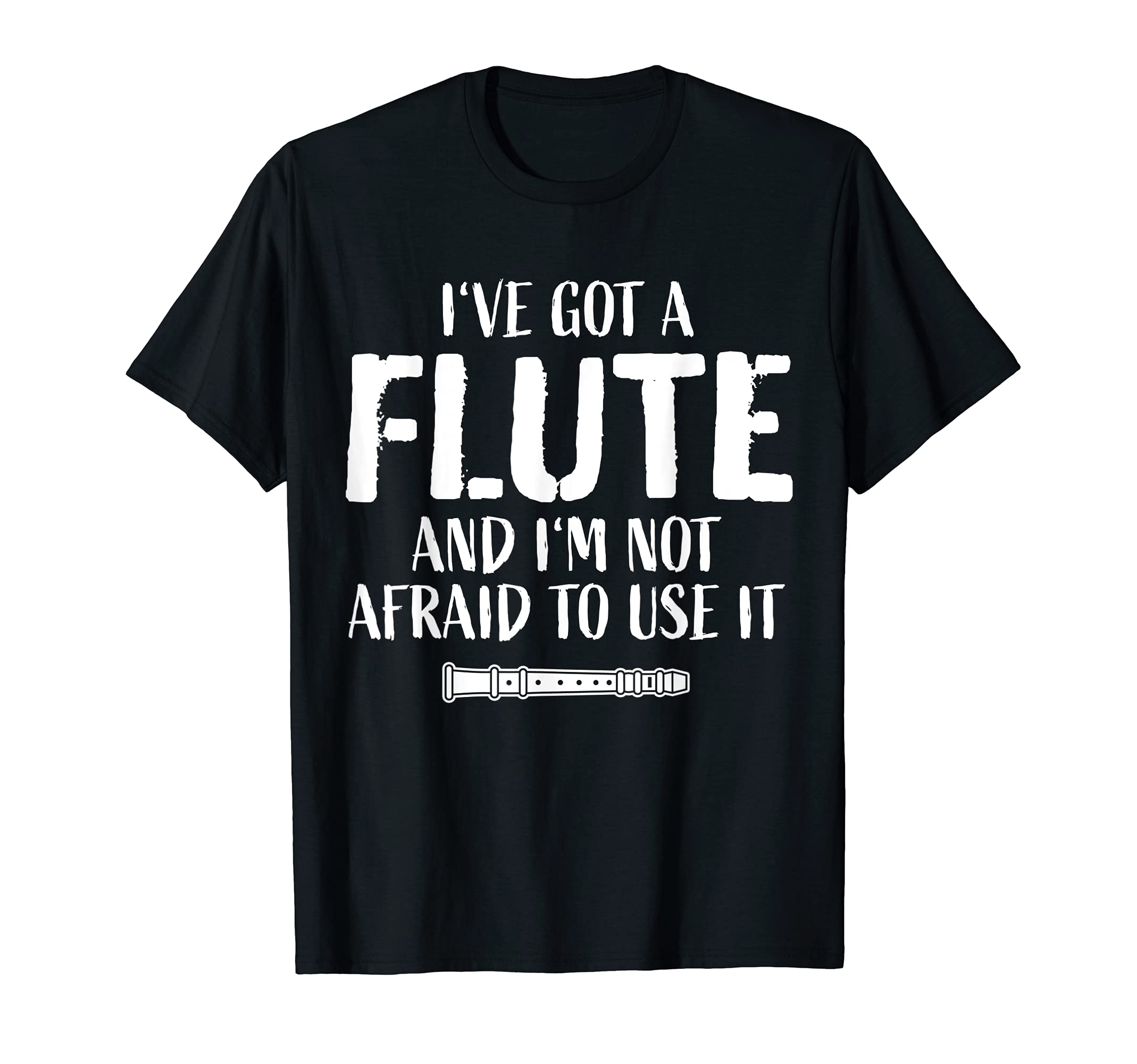 Funny Flute Player Saying Flutist I I've Got A Flute T-Shirt