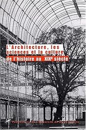 L' architecture, les sciences et la culture de l'histoire au XIXe siècle