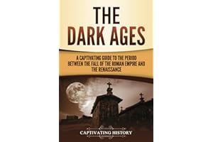 The Dark Ages: A Captivating Guide to the Period Between the Fall of the Roman Empire and the Renaissance (The Medieval Period)