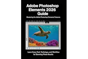 Adobe Photoshop Elements 2026 Guide: Learn Every Tool, Technique, and Workflow for Stunning Photo Results