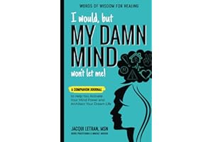 I would, but MY DAMN MIND won't let me!: A Companion Journal to Help You Activate Your Mind Power and Architect Your Dream Life (Words of Wisdom for Healing)