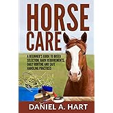 Horse Care: A Beginner’s Guide to Breed Selection, Barn Requirements, Daily Routine and Safe Handling Practices (Essentials of Modern Livestock Management)