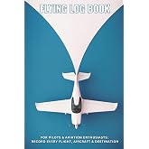 Flying Log Book for Pilots &amp; Aviation Enthusiasts: Record Every Flight, Aircraft &amp; Destination