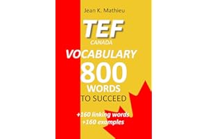 TEF CANADA - Vocabulary - 800 words to succeed: + 160 linking words +160 examples (French Edition)
