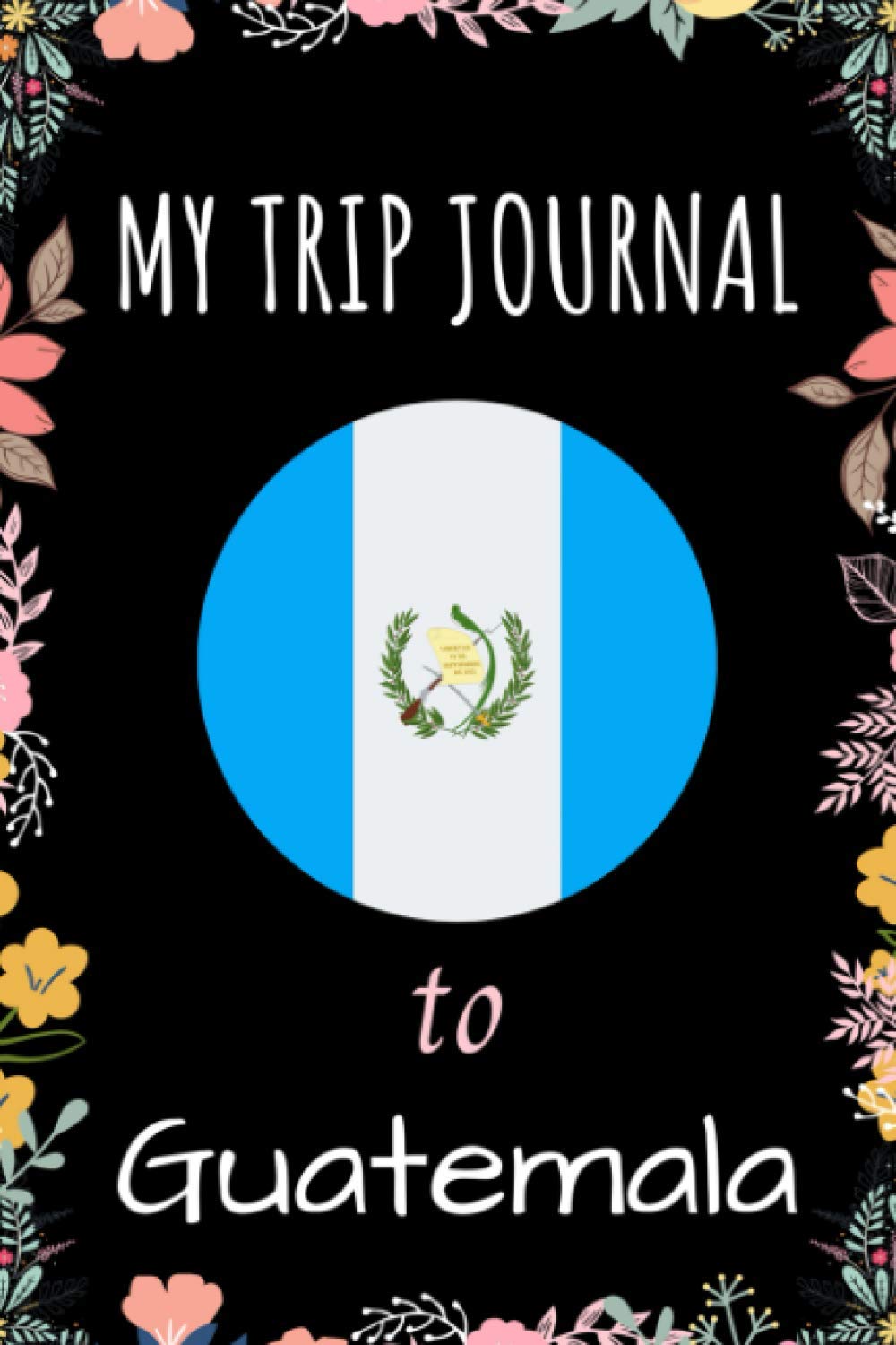 My Trip Journal To Guatemala: Notebook Gift For Guatemala Lovers - Notebook for School, Writing & Notes With Cute Guatemala Cover - 6 x 9 Inches - ... Blank Lined Pages - Guatemala Print Notebook