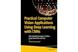 Practical Computer Vision Applications Using Deep Learning with CNNs: With Detailed Examples in Python Using TensorFlow and Kivy