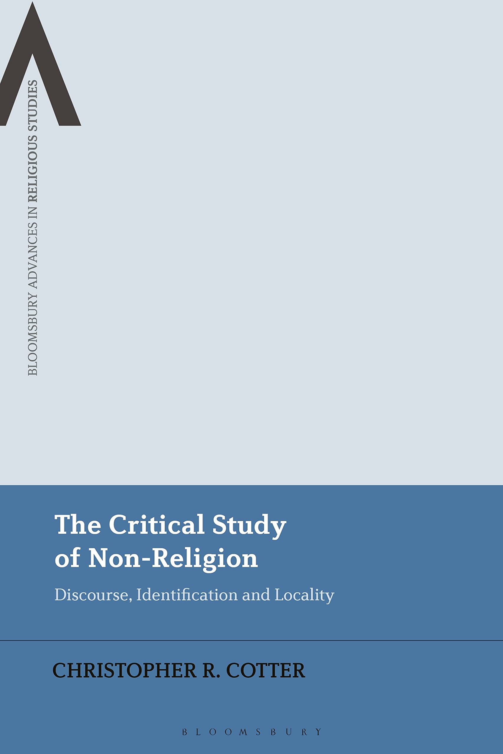 The Critical Study of Non-Religion: Discourse, Identification and Locality (Bloomsbury Advances in Religious Studies)