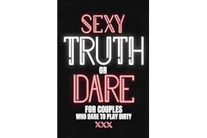 Sexy Truth Or Dare For Couples Who Dare To Play Dirty: Sex Game Book For Dating Or Married Couples| Loaded Questions And Naug