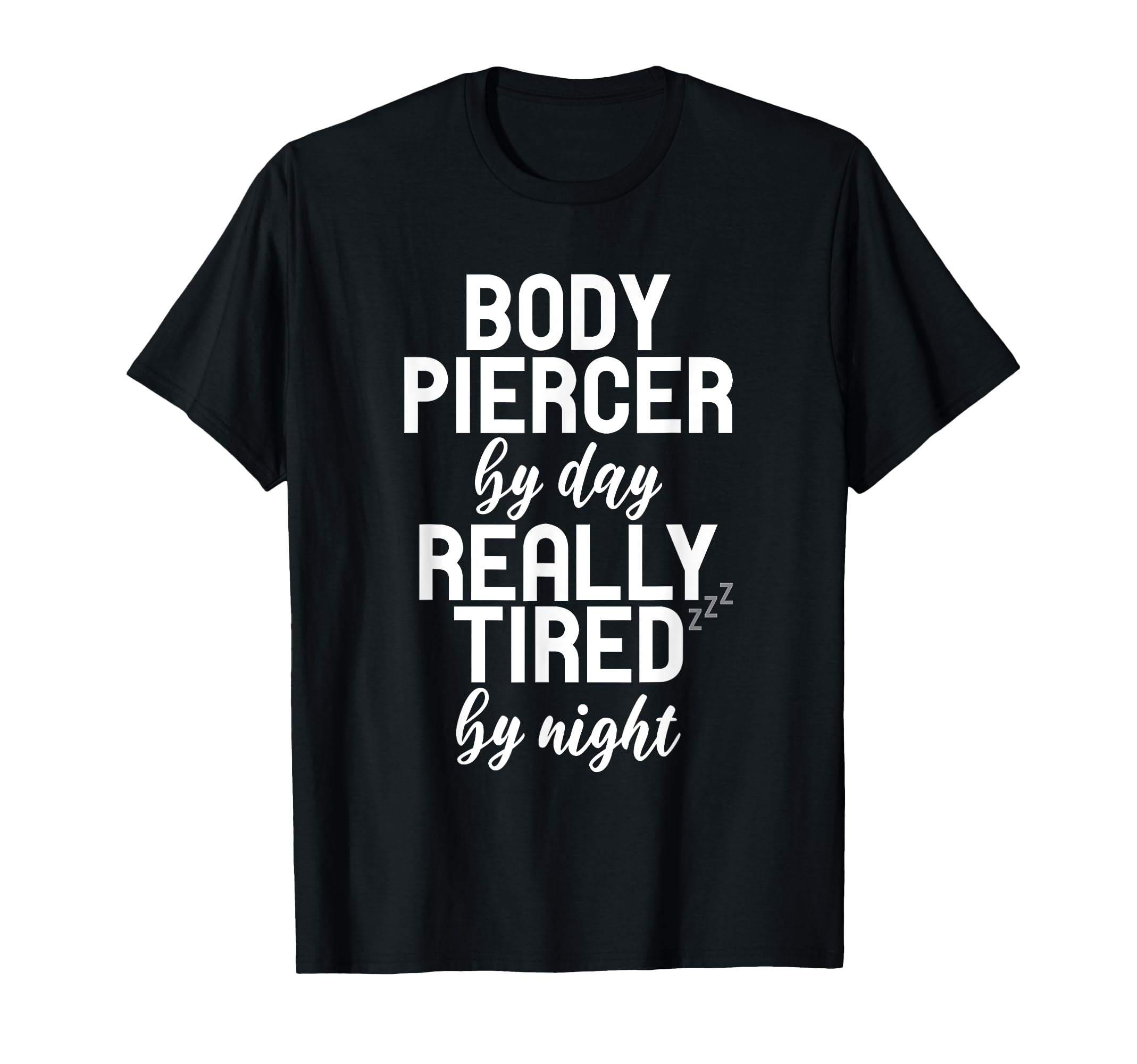 Body Piercer By Day Really Tired By Night - Piercer Saying T-Shirt