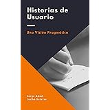 Historias de usuario: Una visión pragmática (Spanish Edition)