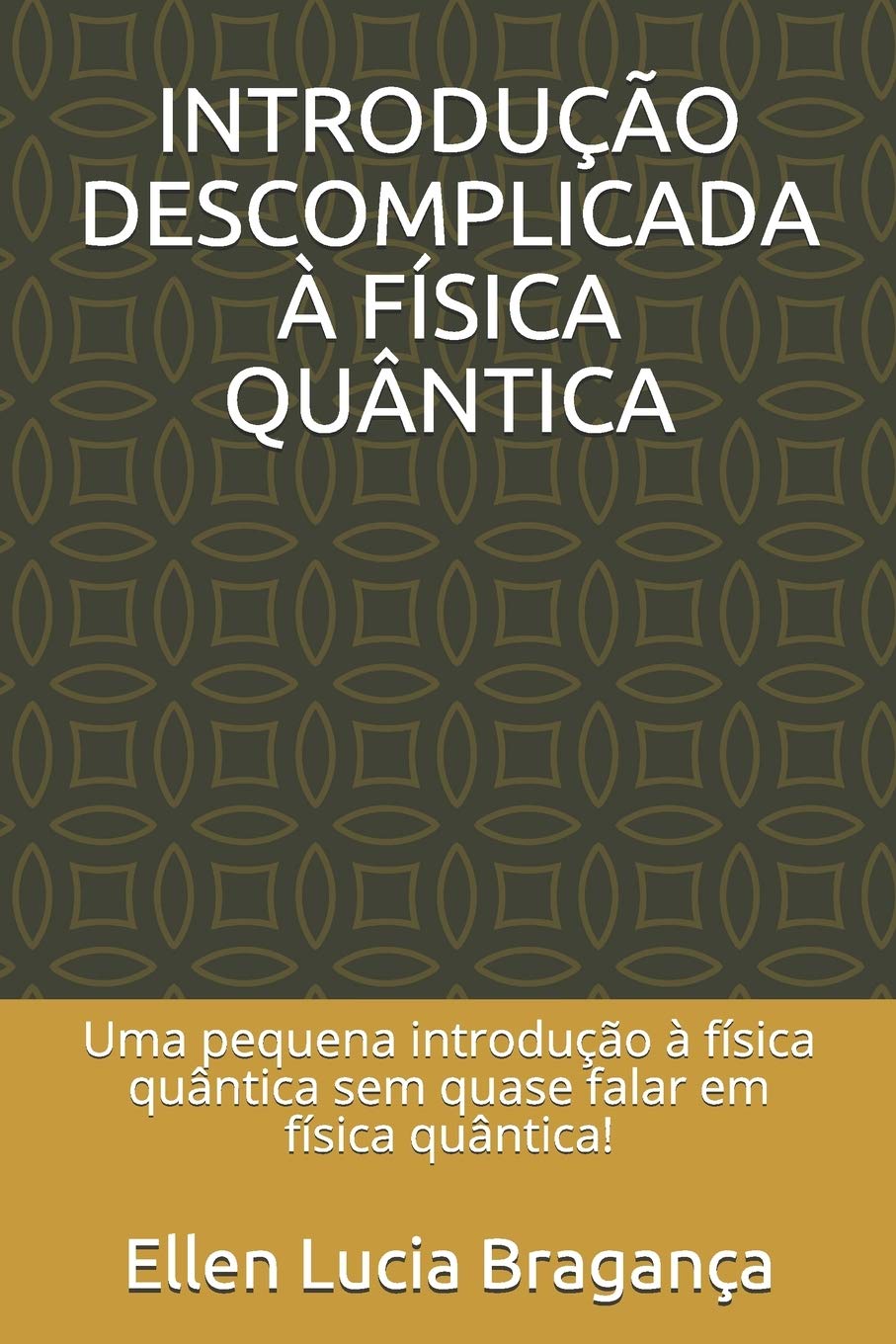 Introducao Descomplicada A Fisica Quantica Uma Pequena Introducao A Fisica Quantica Sem Quase Falar Em Fisica Quantica Portuguese Edition Braganca Ellen Lucia Amazon Com Books
