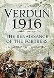Verdun 1916: The Renaissance of the Fortress by J.E. Kaufmann, H.W. Kaufmann