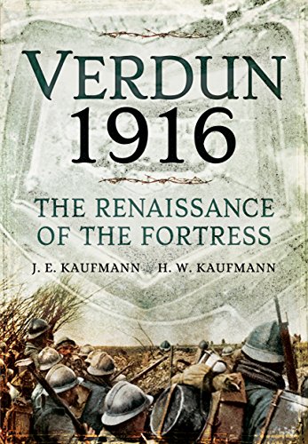 Verdun 1916: The Renaissance of the Fortress by J.E. Kaufmann, H.W. Kaufmann