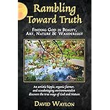 Rambling Toward Truth: Finding God in Beauty, Art, Nature &amp; Wanderlust