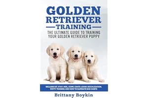 Golden Retriever Training - The Ultimate Guide to Training Your Golden Retriever Puppy: Includes Sit, Stay, Heel, Come, Crate