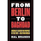 From Berlin to Baghdad: America's Search for Purpose in the Post-Cold War World
