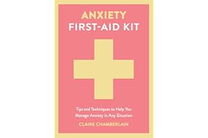 Anxiety First-Aid Kit: Tips and Techniques to Help You Manage Anxiety in Any Situation