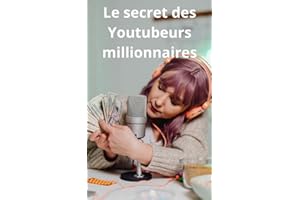 Le secret des Youtubeurs millionnaires: Comment réussir sur la plateforme (French Edition)