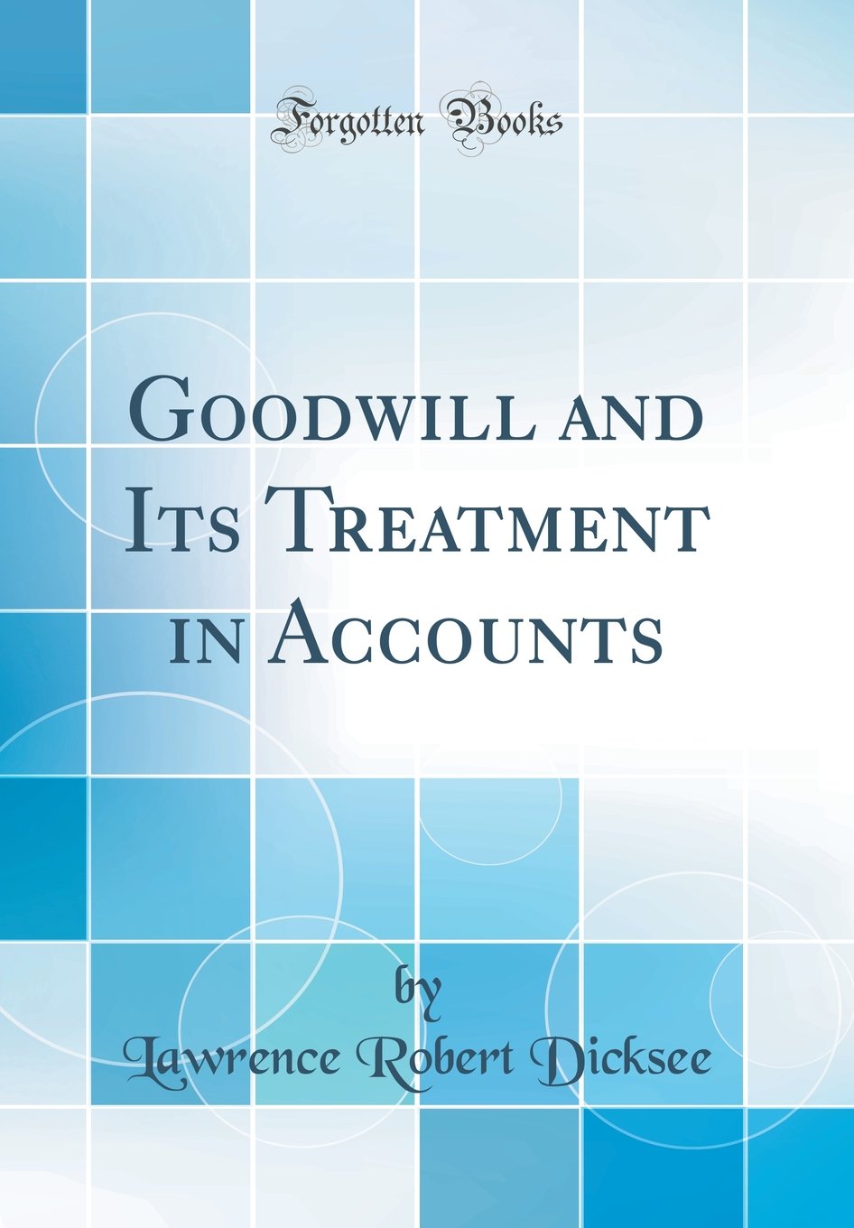 Goodwill And Its Treatment In Accounts Classic Reprint - 