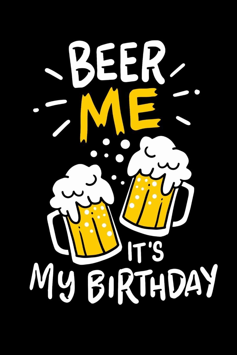 Amazon In Buy Beer Me It S My Birthday 1 Pages I 6x9 I Graph Paper 4x4 I Funny Alcohol And Drinking Birthday Gifts Book Online At Low Prices In India Beer Me