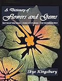 A Dictionary of Flowers and Gems: Say What You Mean ~ Even Say It Mean ~ The Victorian Way by Skye Kingsbury